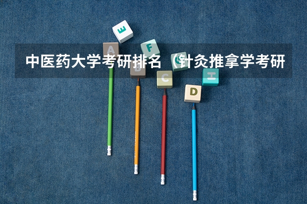 中医药大学考研排名（针灸推拿学考研那些学校好？）
