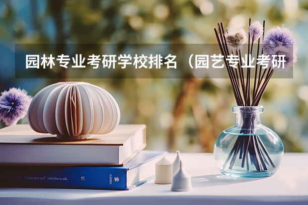 园林专业考研学校排名（园艺专业考研推荐院校）