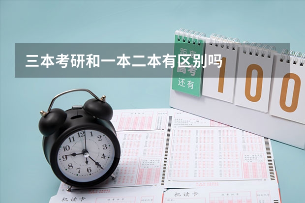 三本考研和一本二本有区别吗