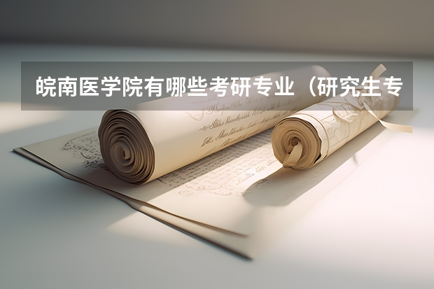 皖南医学院有哪些考研专业（研究生专业）