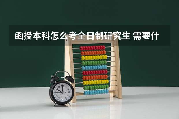 函授本科怎么考全日制研究生 需要什么条件？