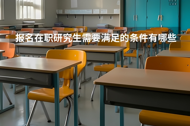 报名在职研究生需要满足的条件有哪些？