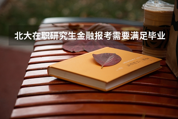 北大在职研究生金融报考需要满足毕业多少年的条件吗