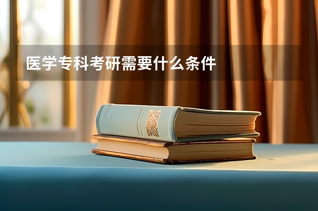 医学专科考研需要什么条件