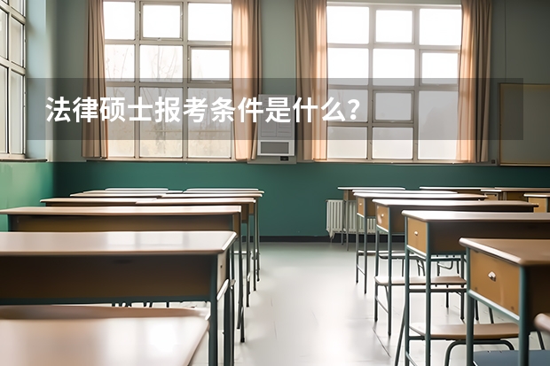 法律硕士报考条件是什么？