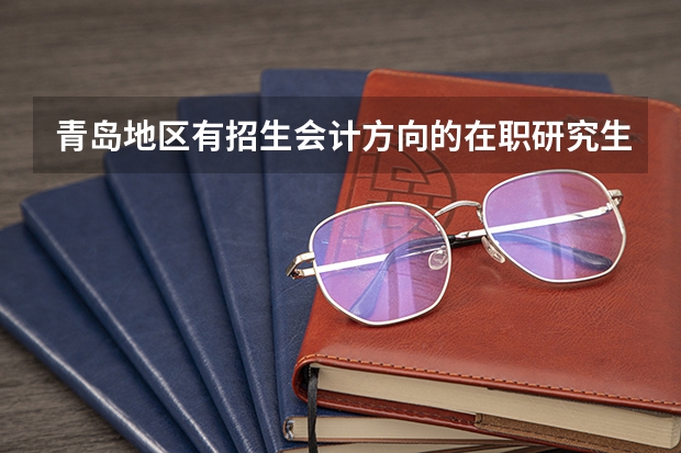 青岛地区有招生会计方向的在职研究生吗？