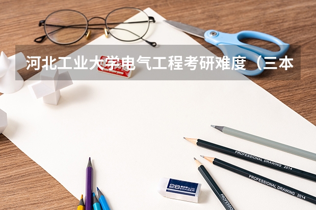 河北工业大学电气工程考研难度（三本电气工程及自动化考研难不难）