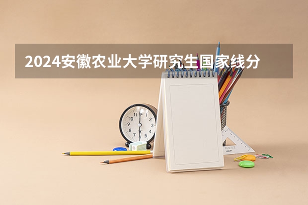 2024安徽农业大学研究生国家线分数线预测