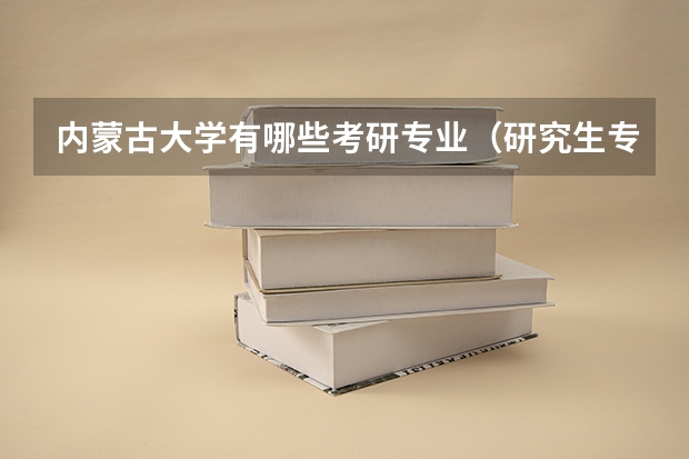 内蒙古大学有哪些考研专业（研究生专业）