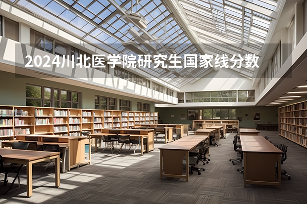 2024川北医学院研究生国家线分数线预测